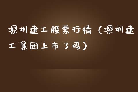深圳建工股票行情（深圳建工集团上市了吗）_https://www.ltsssb.com_股市分析_第1张
