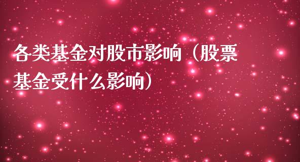各类基金对股市影响（股票基金受什么影响）_https://www.ltsssb.com_国际财经_第1张