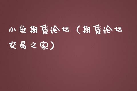 小鱼期货论坛（期货论坛 交易之家）_https://www.ltsssb.com_期货密码_第1张