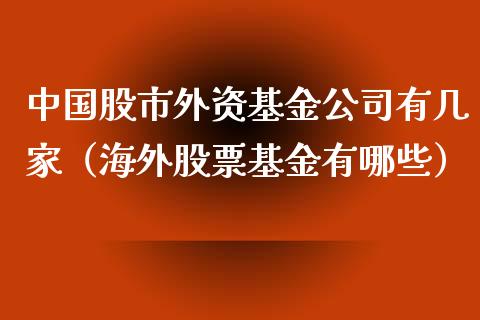 中国股市外资基金公司有几家（海外股票基金有哪些）_https://www.ltsssb.com_基金频道_第1张