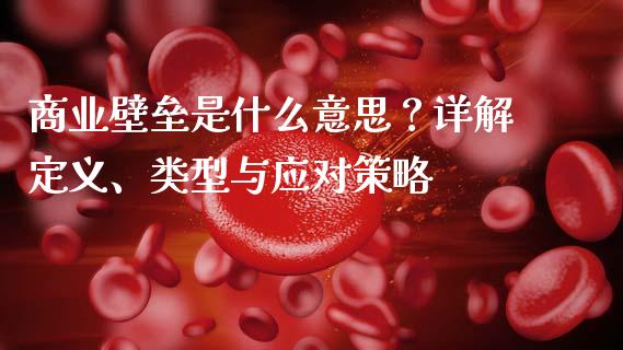 商业壁垒是什么意思？详解定义、类型与应对策略_https://www.ltsssb.com_股市分析_第1张