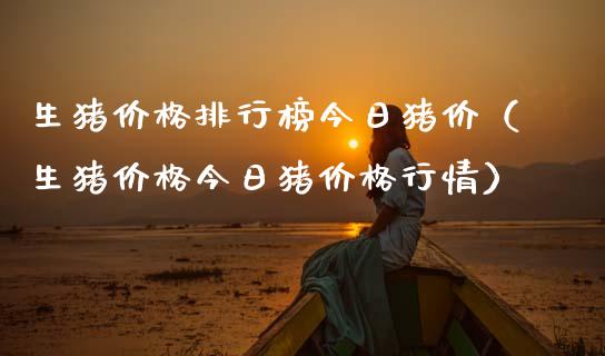 生猪价格排行榜今日猪价（生猪价格今日猪价格行情）_https://www.ltsssb.com_期货密码_第1张