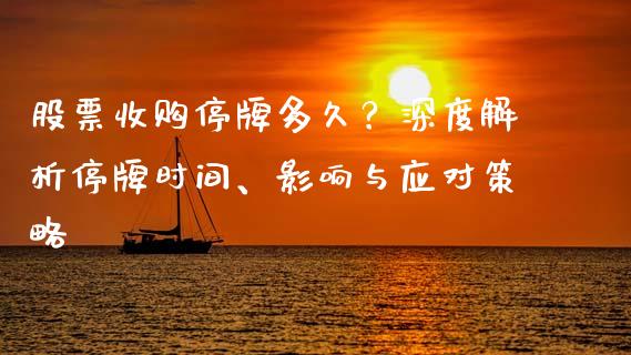 股票收购停牌多久？深度解析停牌时间、影响与应对策略_https://www.ltsssb.com_期货行情_第1张