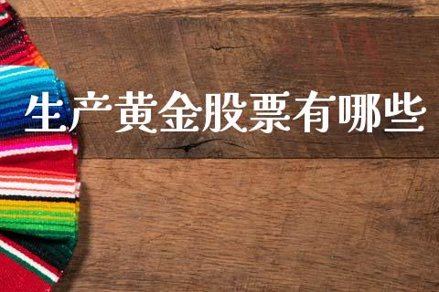 生产黄金股票有哪些_https://www.ltsssb.com_期货在线_第1张