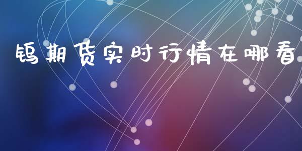 钨期货实时行情在哪看_https://www.ltsssb.com_期货行情_第1张