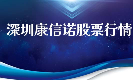 深圳康信诺股票行情_https://www.ltsssb.com_股市分析_第1张