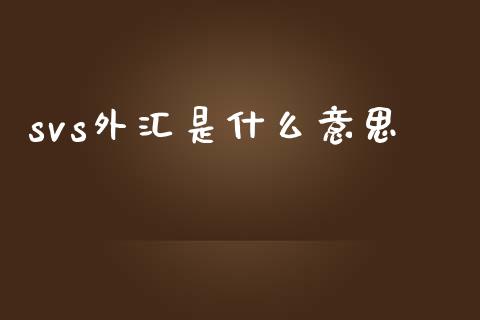 svs外汇是什么意思_https://www.ltsssb.com_国际财经_第1张