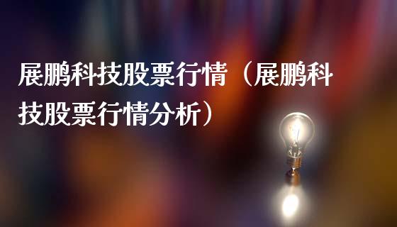展鹏科技股票行情（展鹏科技股票行情分析）_https://www.ltsssb.com_新股数据_第1张