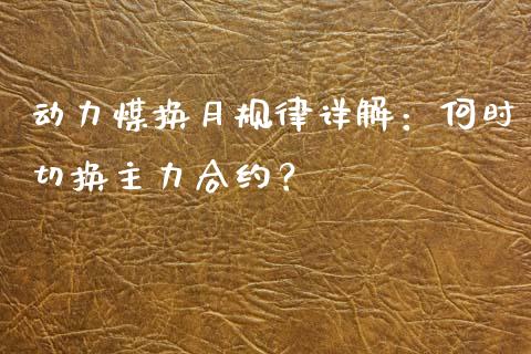 动力煤换月规律详解：何时切换主力合约？_https://www.ltsssb.com_期货在线_第1张