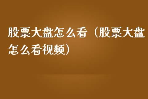 股票大盘怎么看（股票大盘怎么看视频）_https://www.ltsssb.com_新股数据_第1张