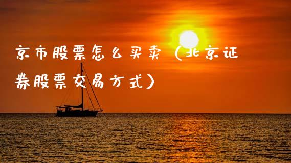 京市股票怎么买卖（北京证券股票交易方式）_https://www.ltsssb.com_新股数据_第1张