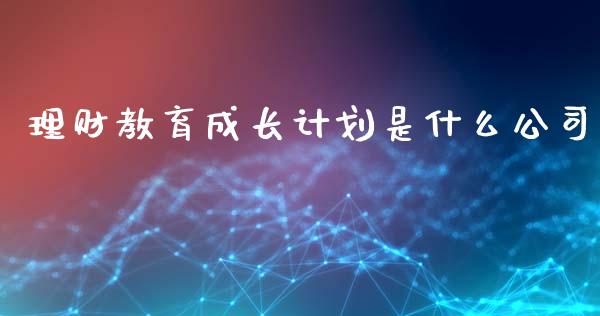 理财教育成长计划是什么公司_https://www.ltsssb.com_股票理论_第1张