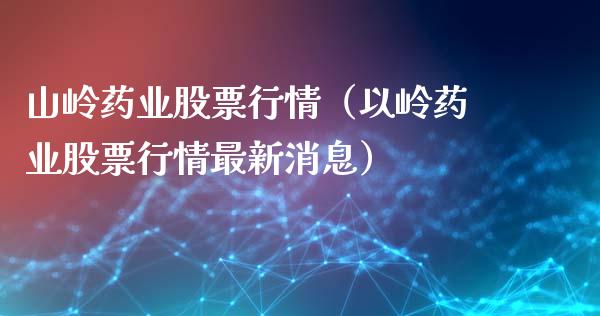 山岭药业股票行情（以岭药业股票行情最新消息）_https://www.ltsssb.com_新股数据_第1张