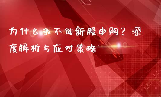 为什么我不能新股申购？深度解析与应对策略_https://www.ltsssb.com_期货行情_第1张