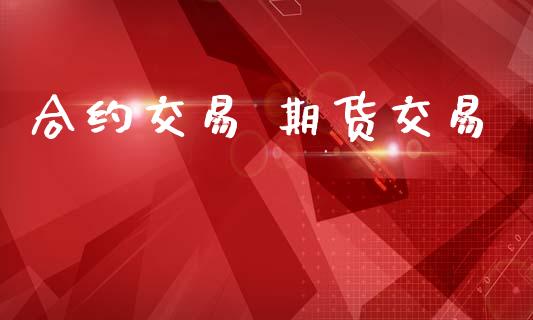 合约交易 期货交易_https://www.ltsssb.com_新股数据_第1张