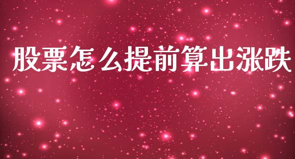 股票怎么提前算出涨跌_https://www.ltsssb.com_期货在线_第1张