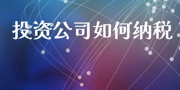 投资公司如何纳税_https://www.ltsssb.com_期货行情_第1张