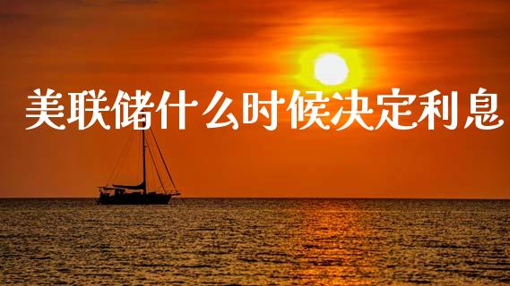 美联储什么时候决定利息_https://www.ltsssb.com_基金频道_第1张
