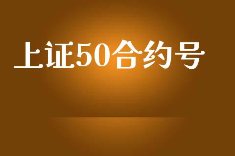 上证50合约号_https://www.ltsssb.com_国际财经_第1张