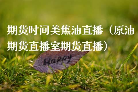 期货时间美焦油直播（原油期货直播室期货直播）_https://www.ltsssb.com_期货在线_第1张