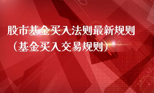 股市基金买入法则最新规则（基金买入交易规则）_https://www.ltsssb.com_国际财经_第1张