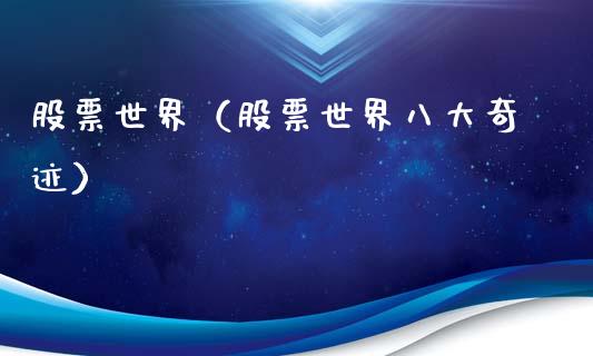 股票世界（股票世界八大奇迹）_https://www.ltsssb.com_股市分析_第1张