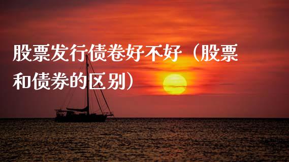 股票发行债卷好不好（股票和债券的区别）_https://www.ltsssb.com_股市分析_第1张