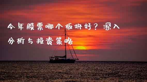 今年股票哪个板块好？深入分析与投资策略_https://www.ltsssb.com_基金频道_第1张
