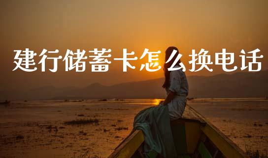 建行储蓄卡怎么换电话_https://www.ltsssb.com_期货密码_第1张