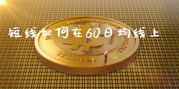 短线如何在60日均线上_https://www.ltsssb.com_基金频道_第1张