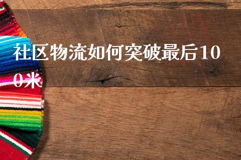 社区物流如何突破最后100米_https://www.ltsssb.com_新股数据_第1张