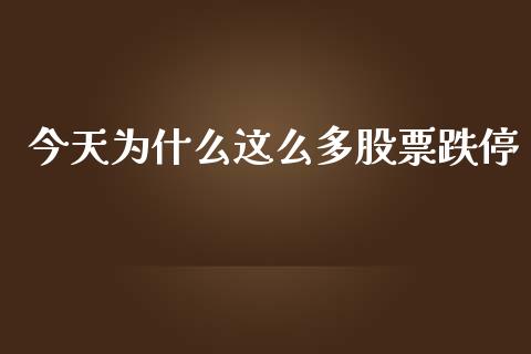 今天为什么这么多股票跌停_https://www.ltsssb.com_基金频道_第1张