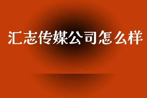 汇志传媒公司怎么样_https://www.ltsssb.com_期货密码_第1张