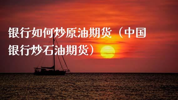 银行如何炒原油期货（中国银行炒石油期货）_https://www.ltsssb.com_期货密码_第1张