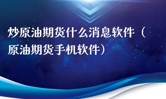 炒原油期货什么消息软件（原油期货手机软件）_https://www.ltsssb.com_期货密码_第1张