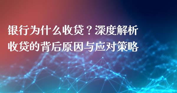 银行为什么收贷？深度解析收贷的背后原因与应对策略_https://www.ltsssb.com_国际财经_第1张