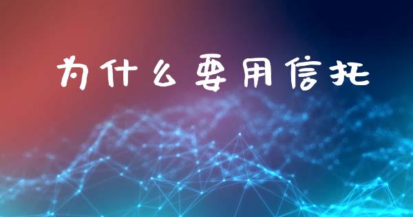 为什么要用信托_https://www.ltsssb.com_股市分析_第1张