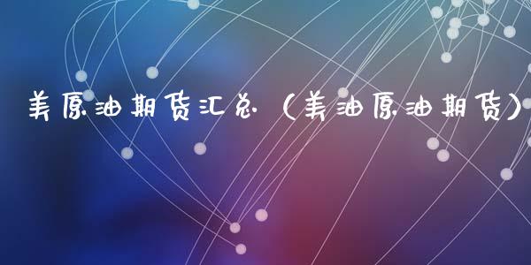 美原油期货汇总（美油原油期货）_https://www.ltsssb.com_期货密码_第1张