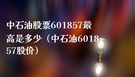 中石油股票601857最高是多少(中石油601857股价)_期货密码_第1张_IT财经网 中石油股票601857最高是多少(中石油601857股价)_https://www.ltsssb.com_期货密码_第1张