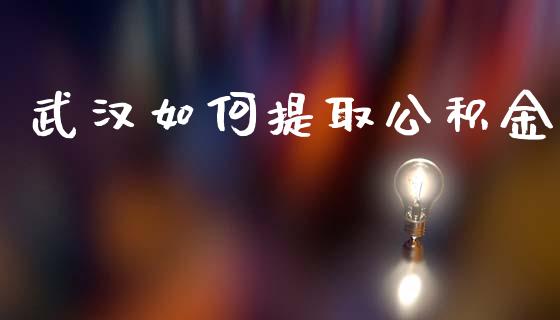 武汉如何提取公积金_https://www.ltsssb.com_股市分析_第1张