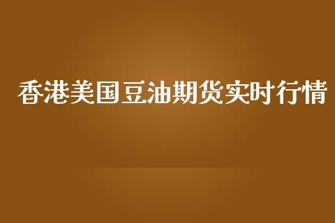 香港美国豆油期货实时行情_https://www.ltsssb.com_期货密码_第1张