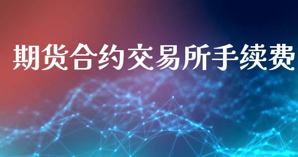 期货合约交易所手续费_https://www.ltsssb.com_新股数据_第1张