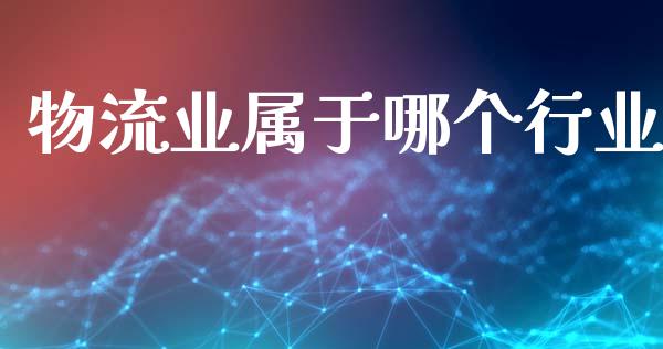 物流业属于哪个行业_https://www.ltsssb.com_新股数据_第1张