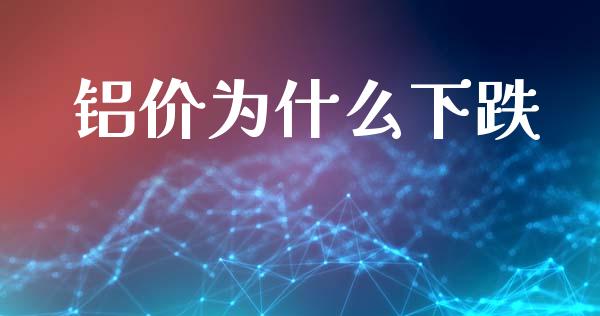 铝价为什么下跌_https://www.ltsssb.com_股票理论_第1张