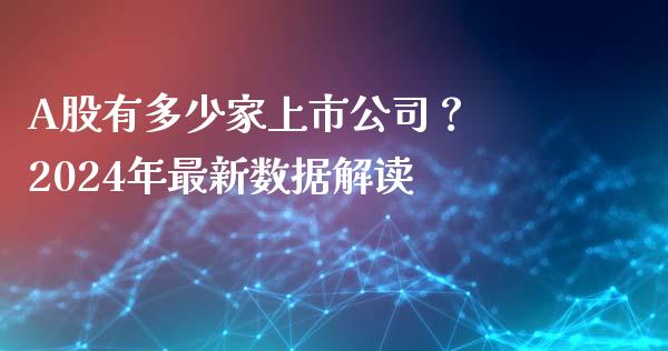 A股有多少家上市公司？ 2024年最新数据解读_https://www.ltsssb.com_股市分析_第1张