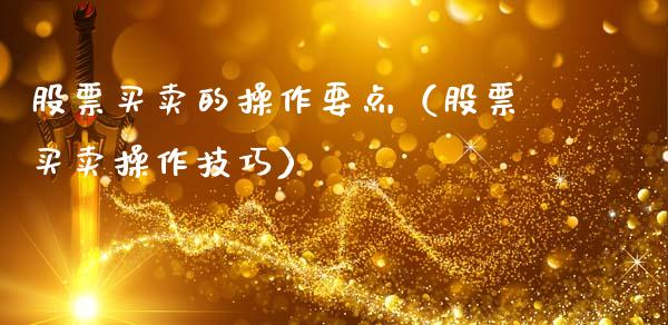股票买卖的操作要点（股票买卖操作技巧）_https://www.ltsssb.com_新股数据_第1张