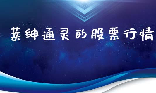莱绅通灵的股票行情_https://www.ltsssb.com_股市分析_第1张