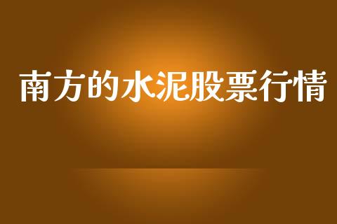 南方的水泥股票行情_https://www.ltsssb.com_股票理论_第1张