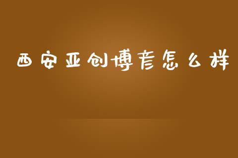 西安亚创博彦怎么样_https://www.ltsssb.com_期货在线_第1张