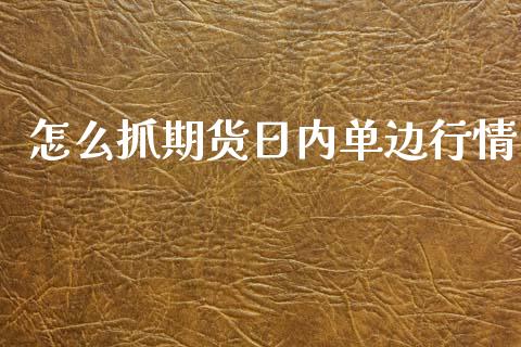怎么抓期货日内单边行情_https://www.ltsssb.com_期货在线_第1张